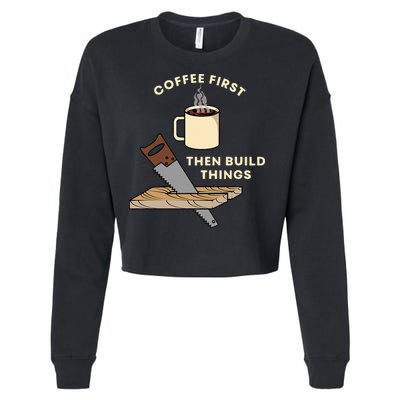 Coffee First Then Build Things Woodworking Carpenter Builder Cropped Pullover Crew
