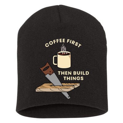 Coffee First Then Build Things Woodworking Carpenter Builder Short Acrylic Beanie