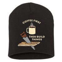 Coffee First Then Build Things Woodworking Carpenter Builder Short Acrylic Beanie