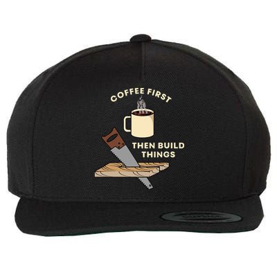 Coffee First Then Build Things Woodworking Carpenter Builder Wool Snapback Cap