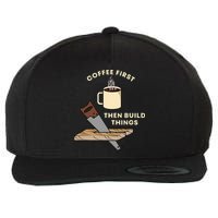 Coffee First Then Build Things Woodworking Carpenter Builder Wool Snapback Cap