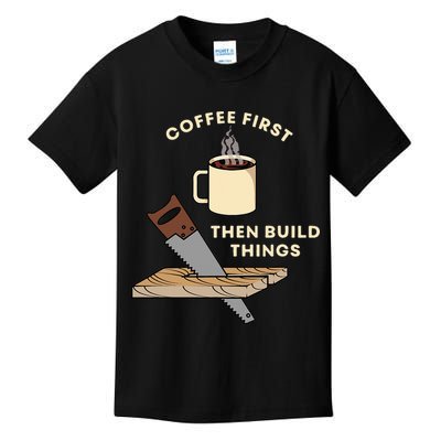 Coffee First Then Build Things Woodworking Carpenter Builder Kids T-Shirt