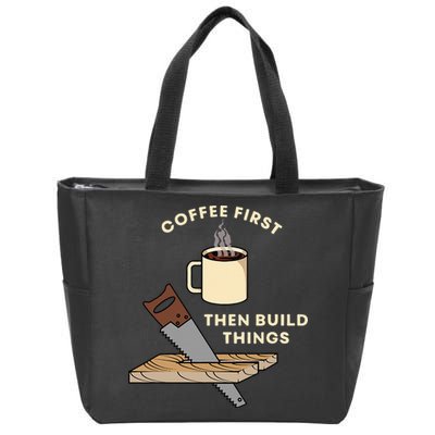 Coffee First Then Build Things Woodworking Carpenter Builder Zip Tote Bag