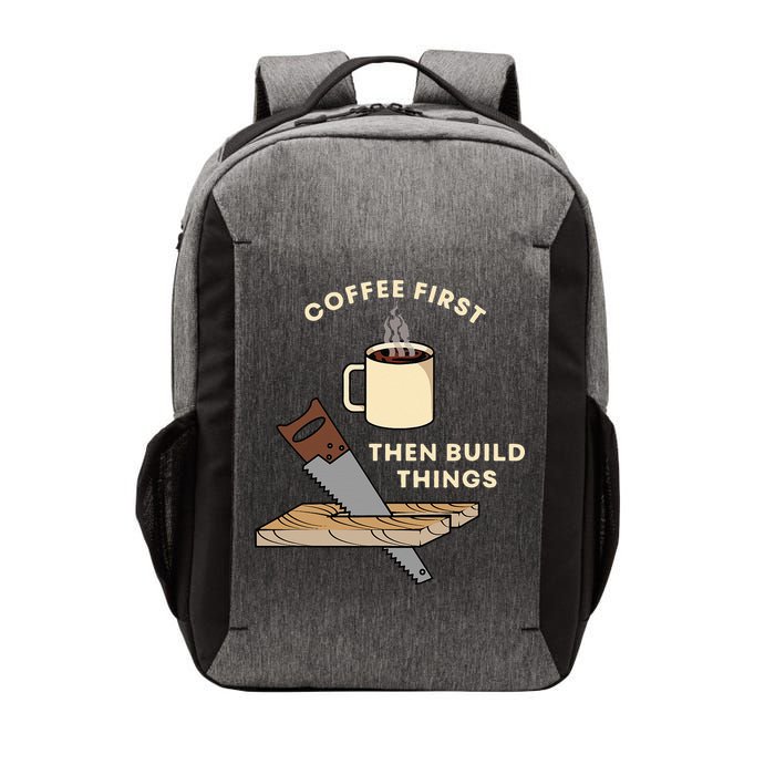 Coffee First Then Build Things Woodworking Carpenter Builder Vector Backpack