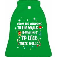 Christmas From The Windows To The Walls Im About To Deck These Halls Gift Ceramic Bell Ornament