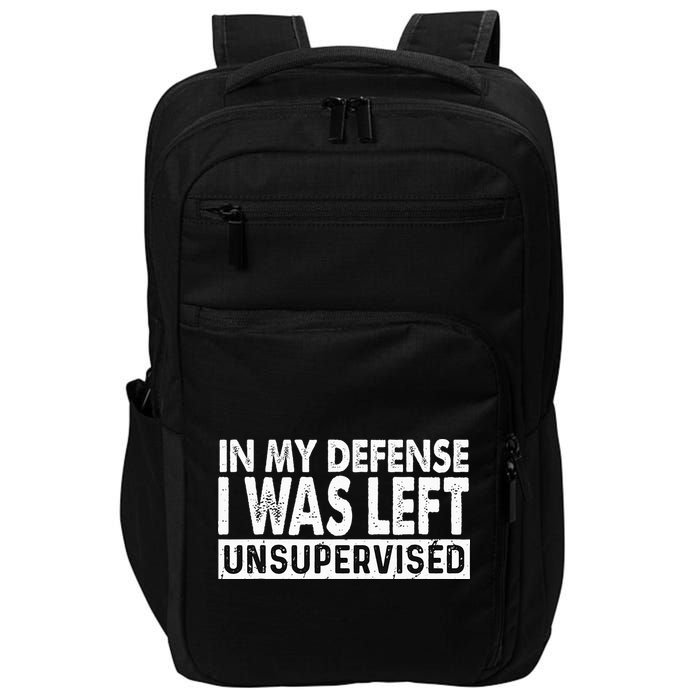 Cool Funny Tee In My Defense I Was Left Unsupervised Impact Tech Backpack