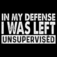 Cool Funny Tee In My Defense I Was Left Unsupervised Backpack
