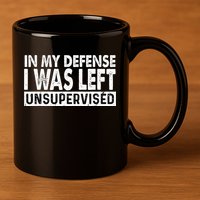 Cool Funny Tee In My Defense I Was Left Unsupervised 11oz C Handle Ceramic Mug