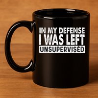 Cool Funny Tee In My Defense I Was Left Unsupervised 11oz C Handle Ceramic Mug