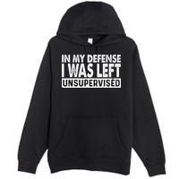 Cool Funny Tee In My Defense I Was Left Unsupervised Premium Pullover Hoodie