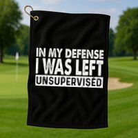 Cool Funny Tee In My Defense I Was Left Unsupervised Golf Towel