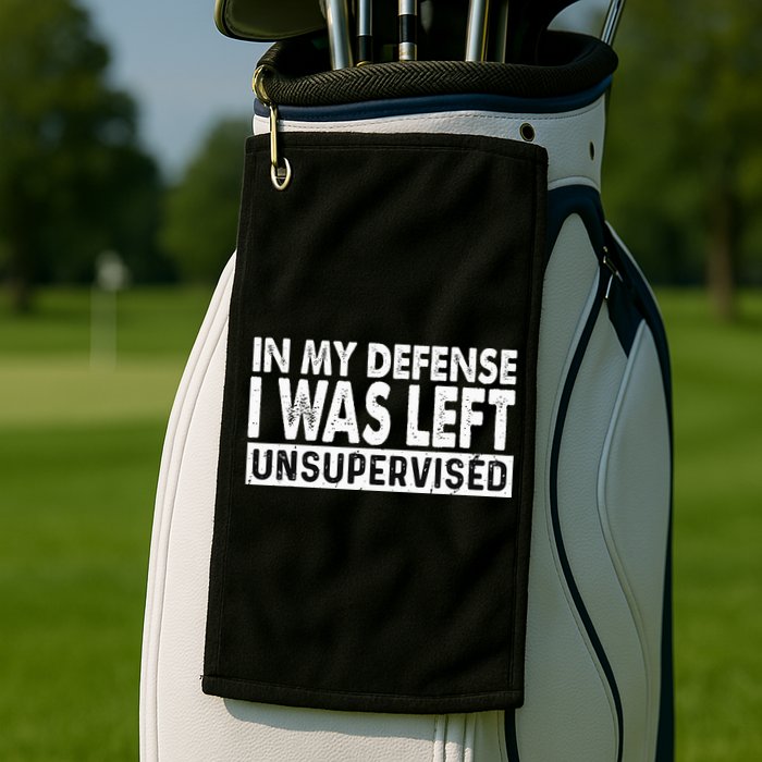 Cool Funny Tee In My Defense I Was Left Unsupervised Golf Towel