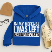 Cool Funny Tee In My Defense I Was Left Unsupervised Hoodie
