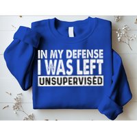 Cool Funny Tee In My Defense I Was Left Unsupervised Sweatshirt