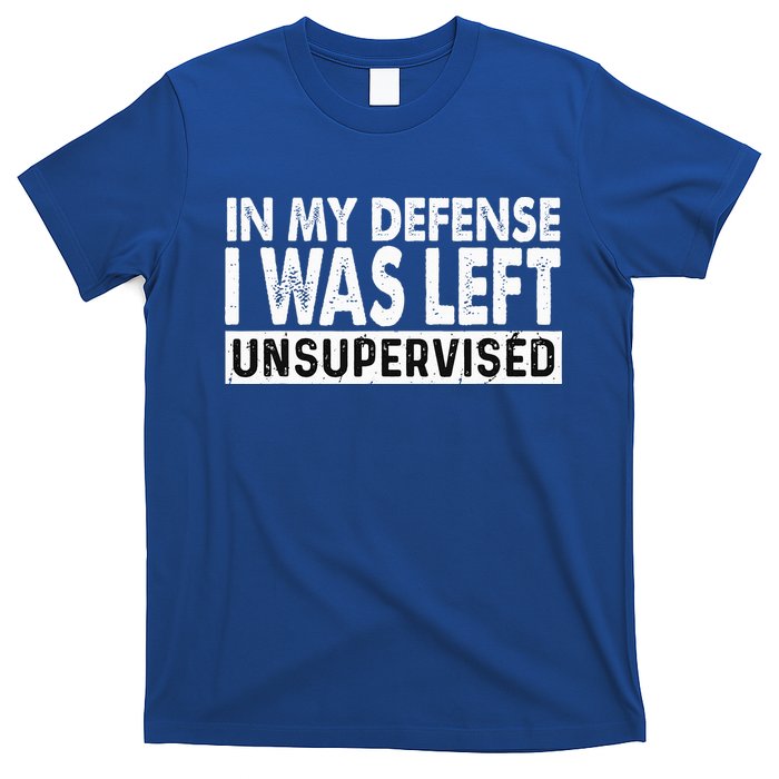 Cool Funny Tee In My Defense I Was Left Unsupervised T-Shirt