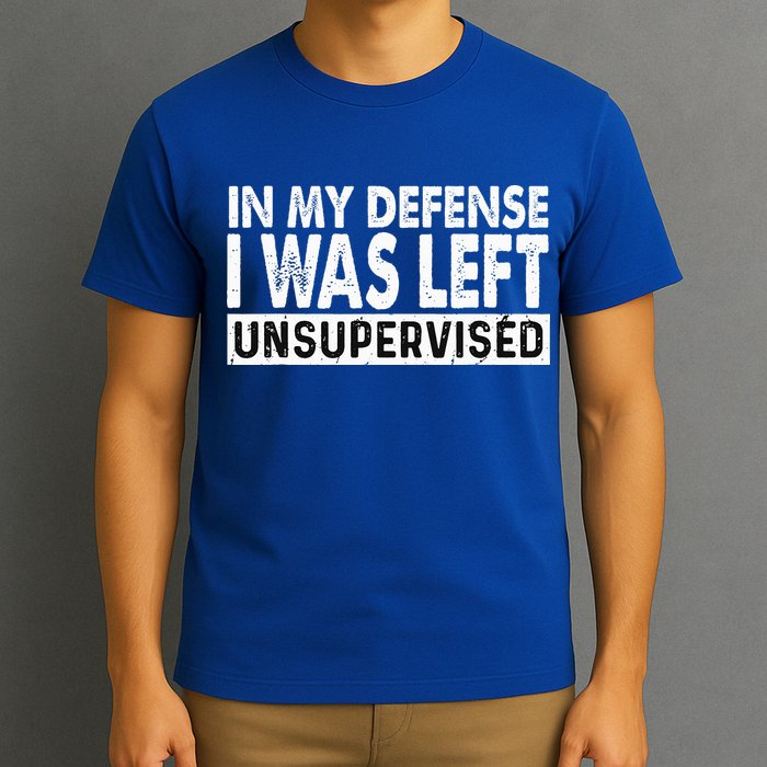 Cool Funny Tee In My Defense I Was Left Unsupervised T-Shirt