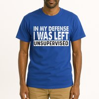 Cool Funny Tee In My Defense I Was Left Unsupervised Tall T-Shirt
