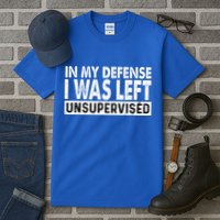 Cool Funny Tee In My Defense I Was Left Unsupervised Tall T-Shirt