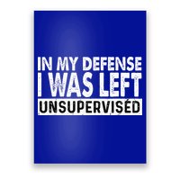 Cool Funny Tee In My Defense I Was Left Unsupervised Poster