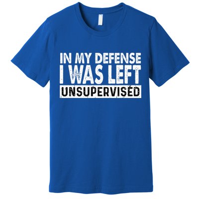 Cool Funny Tee In My Defense I Was Left Unsupervised Premium T-Shirt