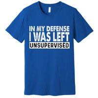 Cool Funny Tee In My Defense I Was Left Unsupervised Premium T-Shirt