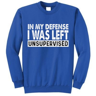 Cool Funny Tee In My Defense I Was Left Unsupervised Tall Sweatshirt