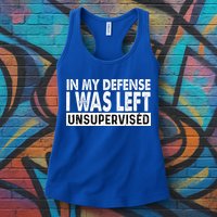 Cool Funny Tee In My Defense I Was Left Unsupervised Womens Tank Top