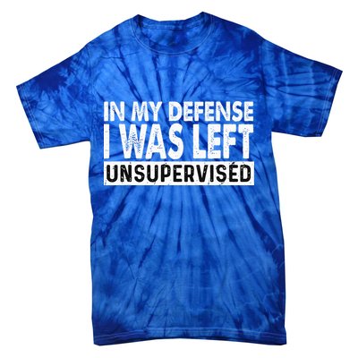 Cool Funny Tee In My Defense I Was Left Unsupervised Tie-Dye T-Shirt