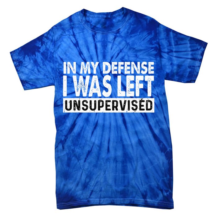 Cool Funny Tee In My Defense I Was Left Unsupervised Tie-Dye T-Shirt