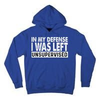 Cool Funny Tee In My Defense I Was Left Unsupervised Tall Hoodie