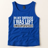 Cool Funny Tee In My Defense I Was Left Unsupervised Tank Top