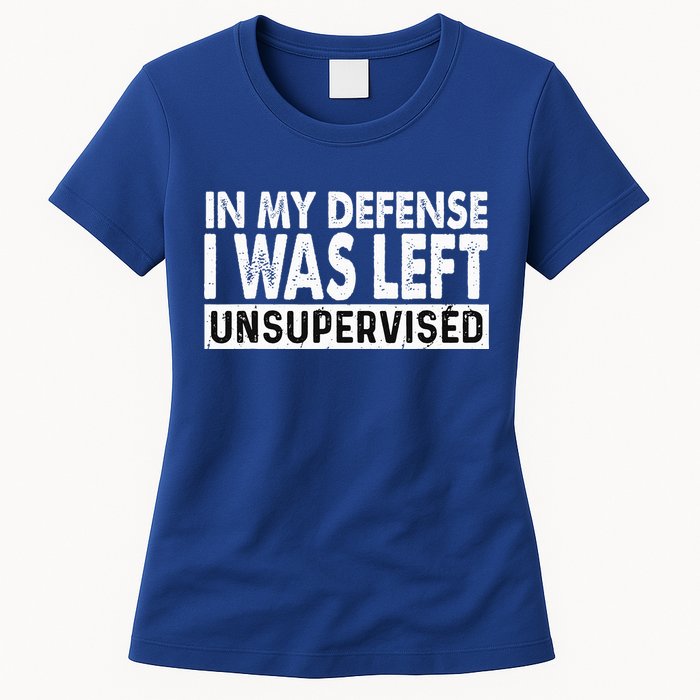Cool Funny Tee In My Defense I Was Left Unsupervised Womens T-Shirt
