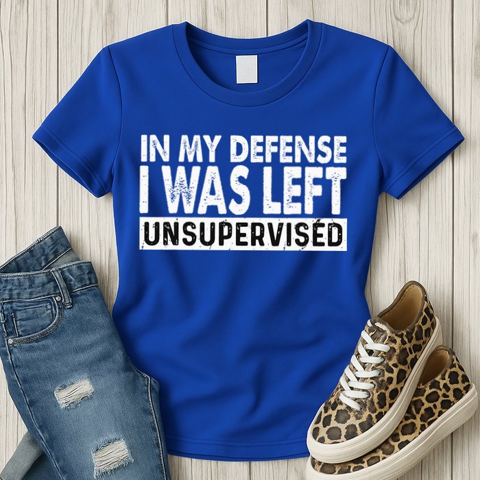 Cool Funny Tee In My Defense I Was Left Unsupervised Womens T-Shirt