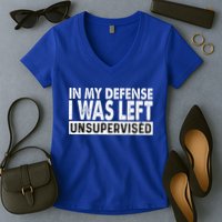 Cool Funny Tee In My Defense I Was Left Unsupervised Women's V-Neck T-Shirt