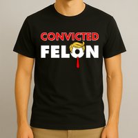 Convicted Felon Trump T-Shirt