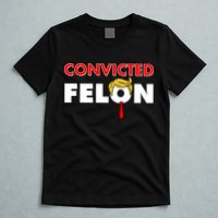 Convicted Felon Trump T-Shirt