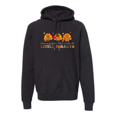 Caring For The Cutest Turkeys Mother Baby Nurse Thanksgiving Premium Hoodie