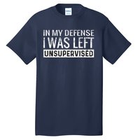 Cool Funny Tee In My Defense I Was Left Unsupervised Tall T-Shirt