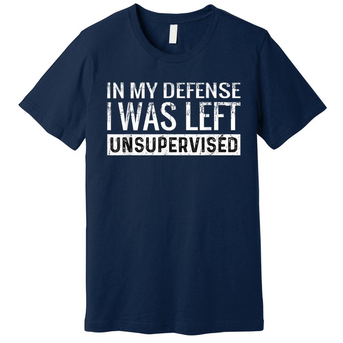 Cool Funny Tee In My Defense I Was Left Unsupervised Premium T-Shirt