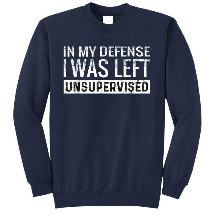 Cool Funny Tee In My Defense I Was Left Unsupervised Tall Sweatshirt