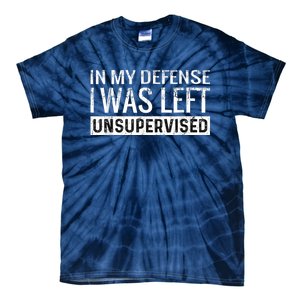 Cool Funny Tee In My Defense I Was Left Unsupervised Tie-Dye T-Shirt