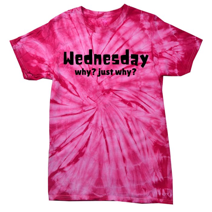 Cool Funny Wednesday Why? Just Why Tie-Dye T-Shirt