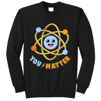 Cute Funny You Matter Science Atom Sweatshirt