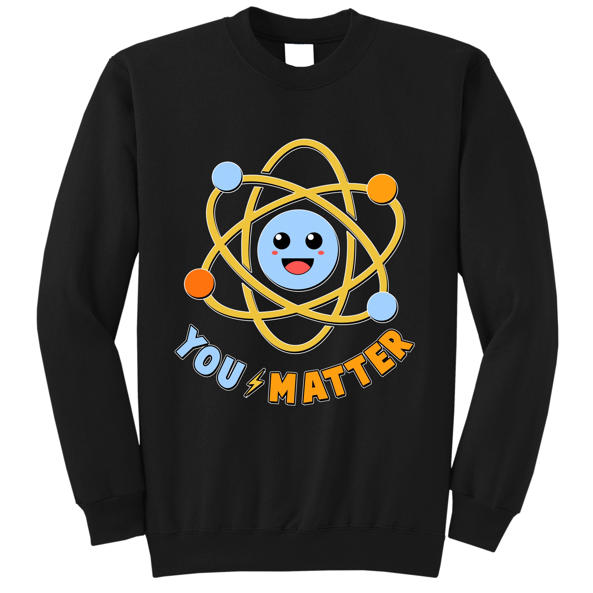 Cute Funny You Matter Science Atom Sweatshirt