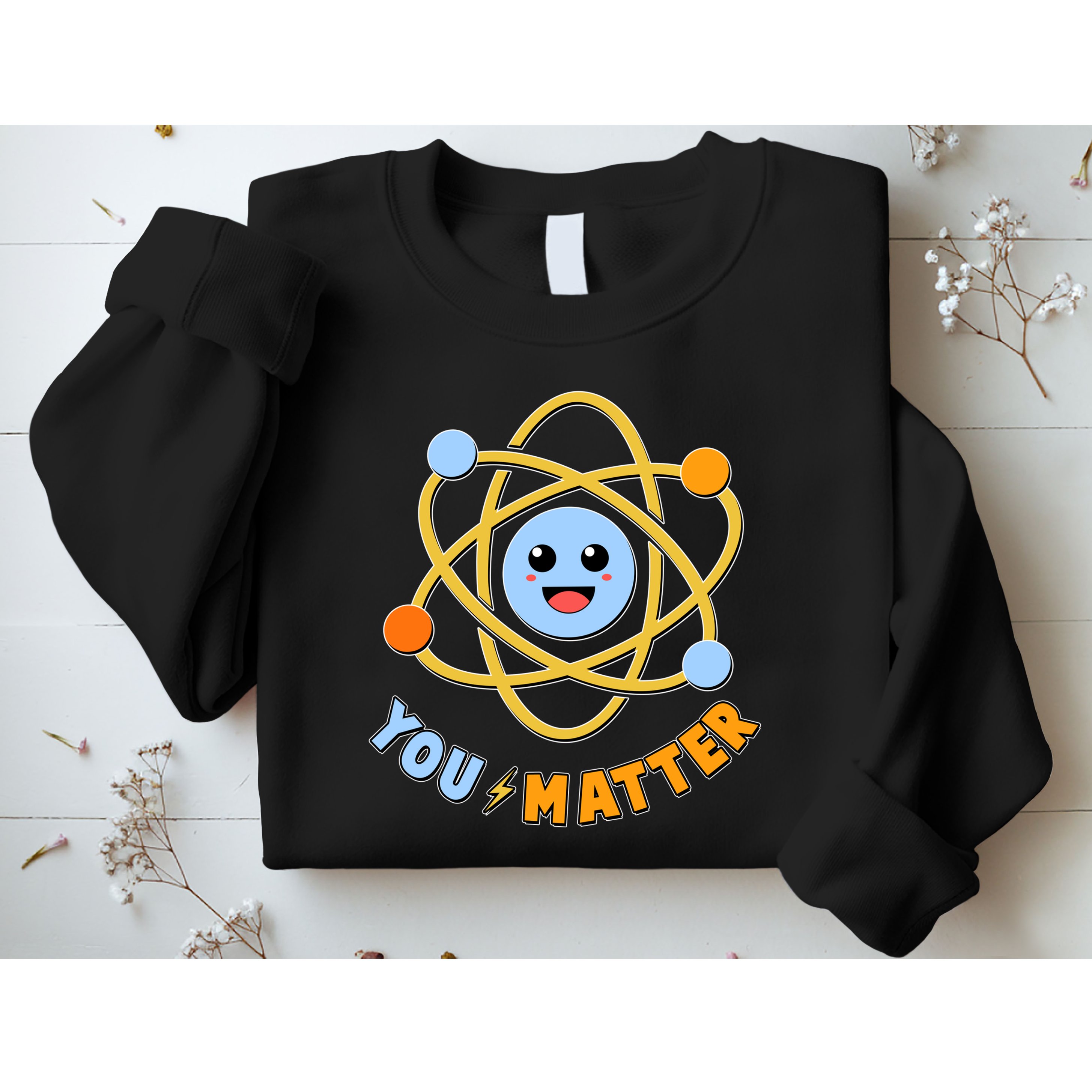 Cute Funny You Matter Science Atom Sweatshirt