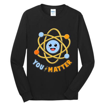 Cute Funny You Matter Science Atom Tall Long Sleeve T-Shirt