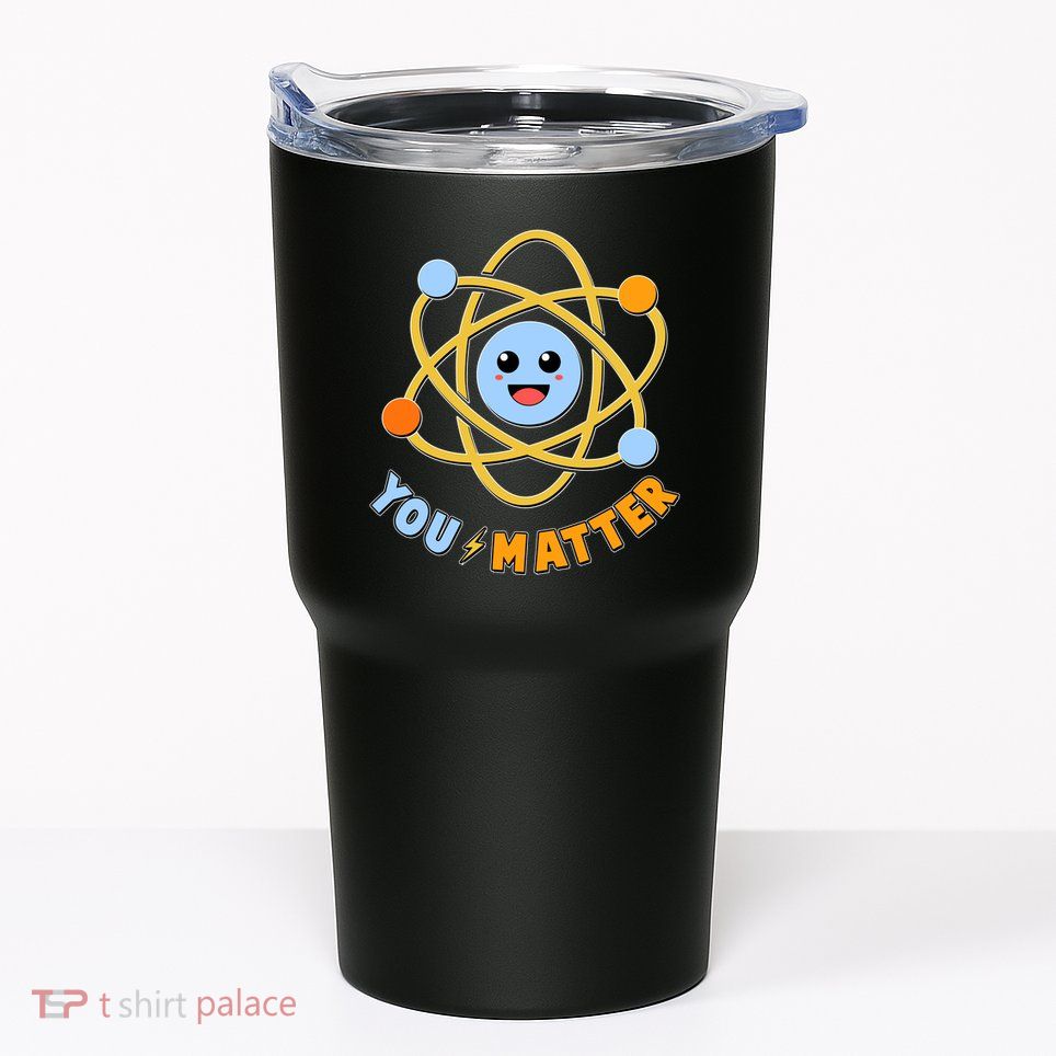 Cute Funny You Matter Science Atom Tumbler