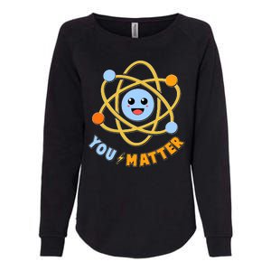 Cute Funny You Matter Science Atom Womens California Wash Sweatshirt