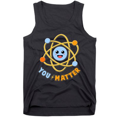 Cute Funny You Matter Science Atom Tank Top