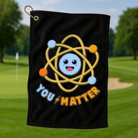 Cute Funny You Matter Science Atom Golf Towel